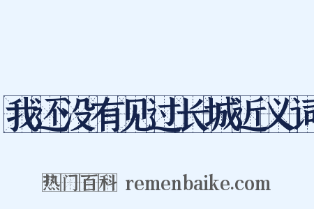 我还没有见过长城近义词是什么意思的图片